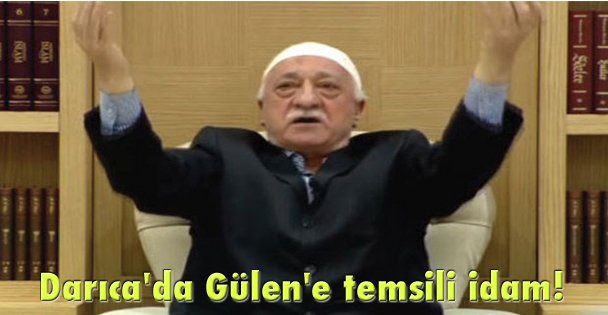 Darıca'da Gülen'e temsili idam!