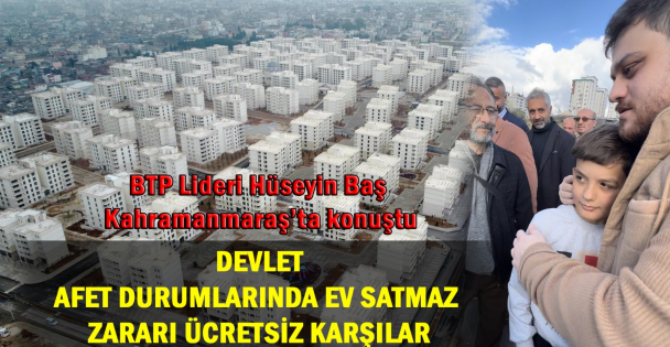 'Devlet afet durumlarında ev satmaz, zararı ücretsiz karşılar”