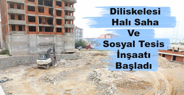 Diliskelesi Halı Saha Ve Sosyal Tesis İnşaatı Başladı