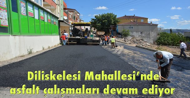 Diliskelesi Mahallesi'nde asfalt çalışmaları devam ediyor