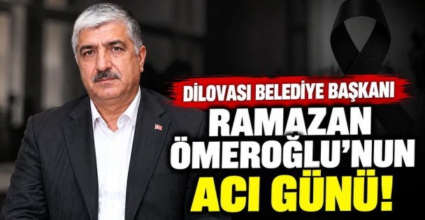 DİLOVASI BELEDİYE BAŞKANI RAMAZAN ÖMEROĞLU'NUN ACI GÜNÜ