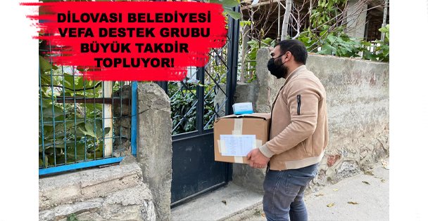 DİLOVASI BELEDİYESİ VEFA DESTEK GRUBU BÜYÜK TAKDİR TOPLUYOR!