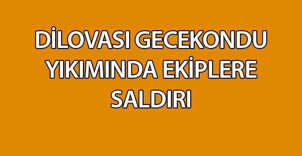 Dilovası'nda gecekondu yıkımında ekiplere saldırı