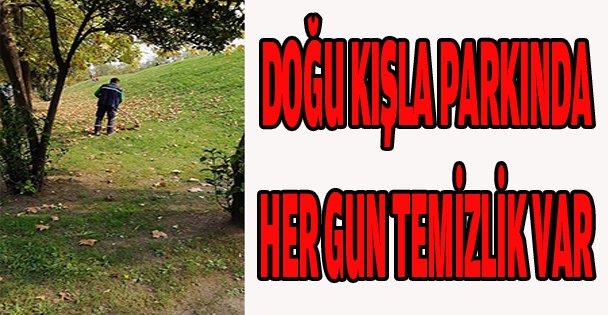 Doğu Kışla Parkı'nda her gün temizlik var