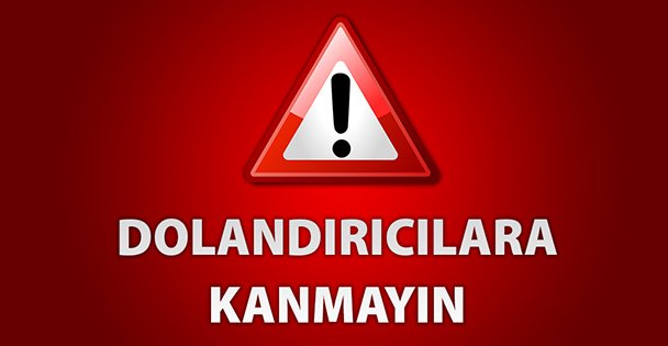 Dolandırıcılara kanmayın!
