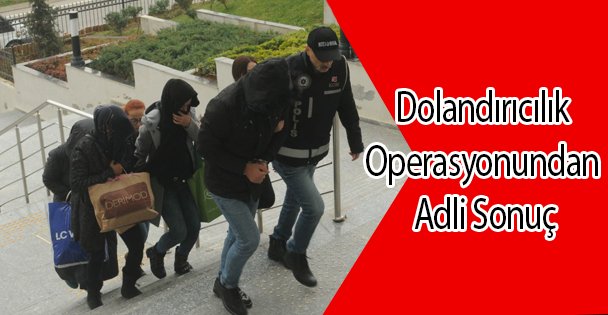 Dolandırıcılık Operasyonundan Adli Sonuç