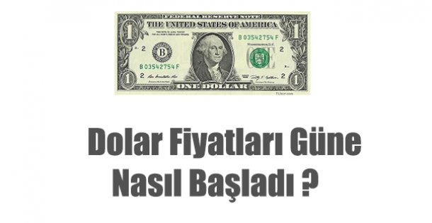 Dolar Fiyatları Güne Nasıl Başladı ?