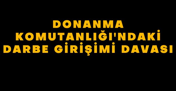 Donanma Komutanlığı'ndaki darbe girişimi davası