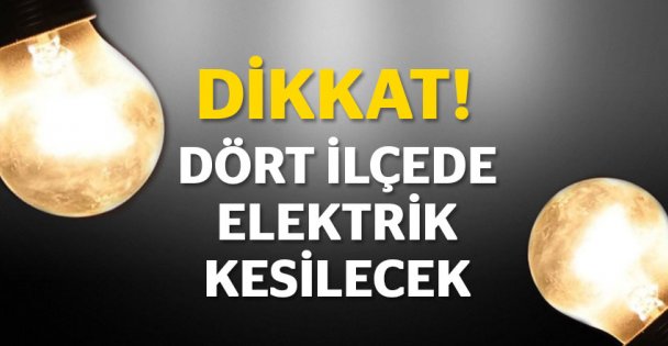 Dört ilçede elektrik kesilecek