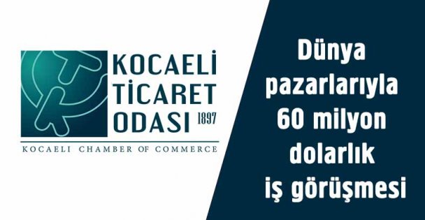 Dünya pazarlarıyla 60 milyon dolarlık iş görüşmesi