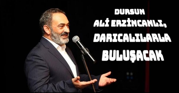 DURSUN ALİ ERZİNCANLI, DARICALILARLA BULUŞACAK