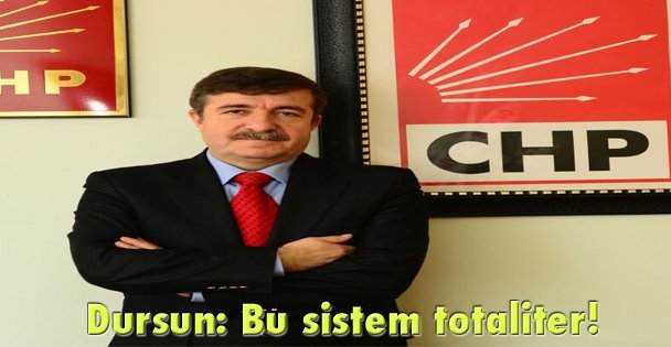 Dursun: Bu sistem totaliter!