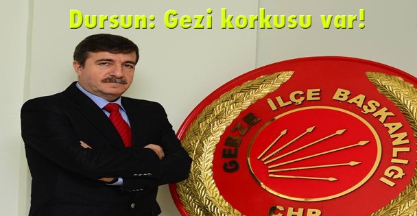 Dursun: Gezi korkusu var!