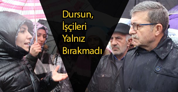 Dursun İşçileri Yalnız Bırakmadı