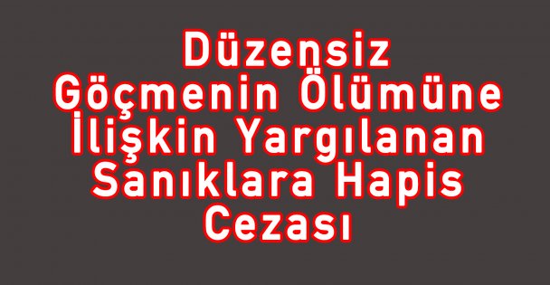 Düzensiz Göçmenin Ölümüne İlişkin Yargılanan Sanıklara Hapis Cezası