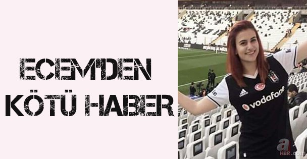 Ecem'den kötü haber