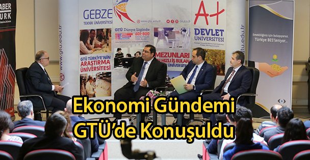 Ekonomi Gündemi GTÜ'de Konuşuldu
