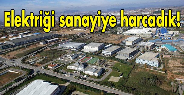 Elektriği sanayiye harcadık!