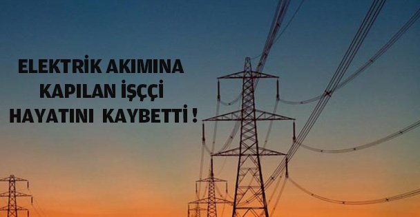 Elektrik akımına kapılan kişi öldü