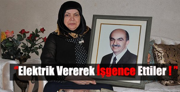 ''Elektrik Vererek İşgence Ettiler''