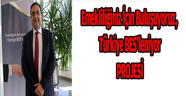 'Emekliliğiniz İçin Buluşuyoruz, Türkiye BES'leniyor' projesi