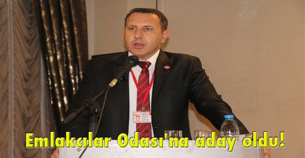 Emlakçılar Odası'na aday oldu!