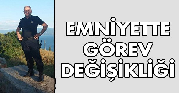 Emniyette görev değişikliği!