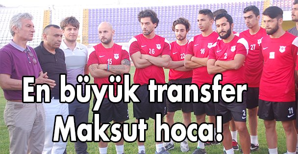 En büyük transfer Maksut hoca!