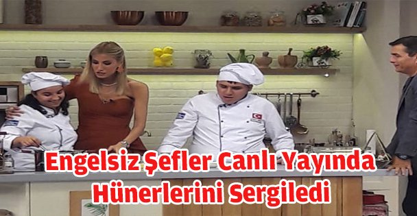 Engelsiz Şefler Canlı Yayında Hünerlerini Sergiledi