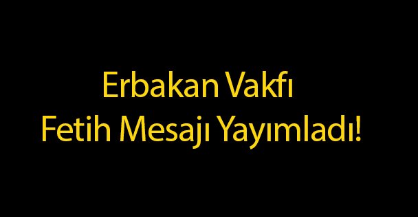 Erbakan Vakfı Fetih Mesajı Yayımladı!