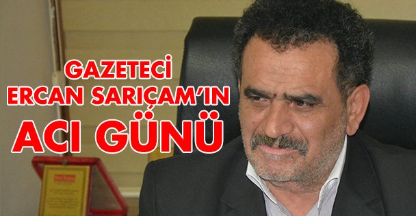 Ercan Sarıçam'ın acı günü!