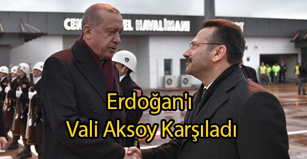 Erdoğan'ı Vali Aksoy Karşıladı