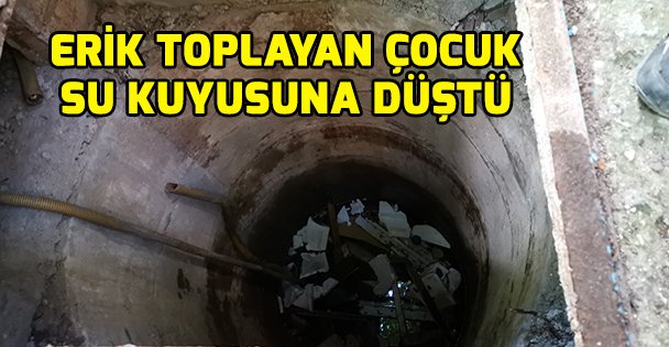 Erik toplayan çocuk su kuyusuna düştü