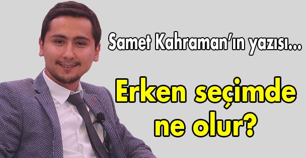 Erken seçimde ne olur?