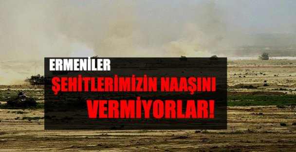 Ermeniler Şehitlerimizin Naaşını Vermiyor!