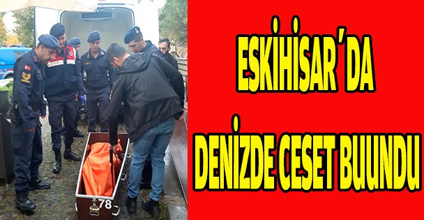 ESKİHİSAR'DA DENİZDE CESET