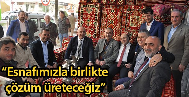 'Esnafımızla birlikte çözüm üreteceğiz”
