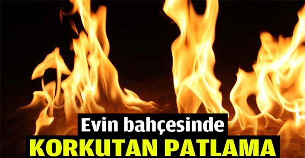 Evin bahçesinde korkutan patlama