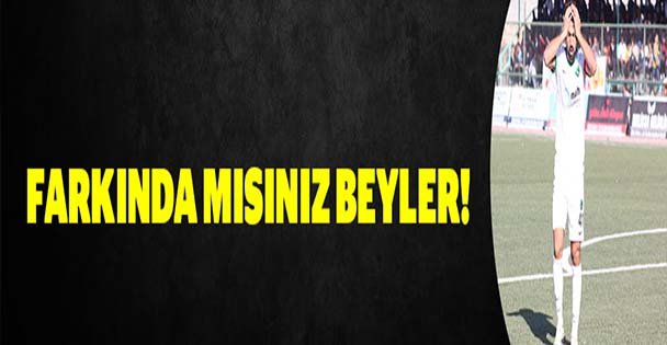 Farkında mısınız beyler?