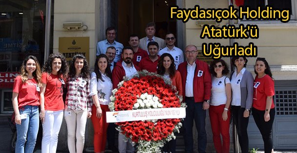 Faydasıçok Holding Atatürk'ü Uğurladı