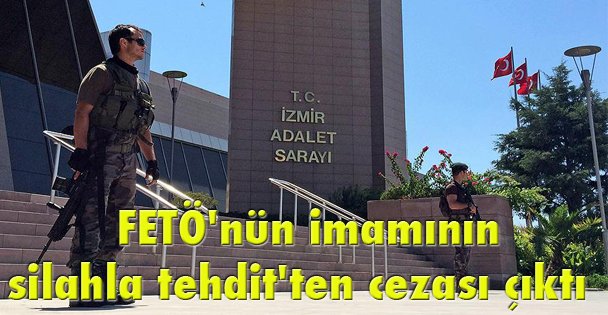 FETÖ'nün imamının 'silahla tehdit'ten cezası çıktı