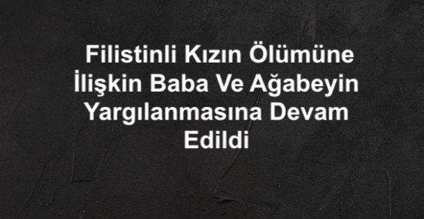 Filistinli Kızın Ölümüne İlişkin Baba Ve Ağabeyin Yargılanmasına Devam Edildi