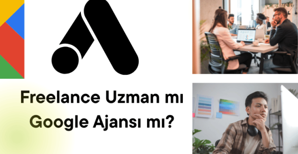 Freelance Uzman mı Google Ajansı mı? Doğru Reklam Yönetimi Nasıl Seçilir?