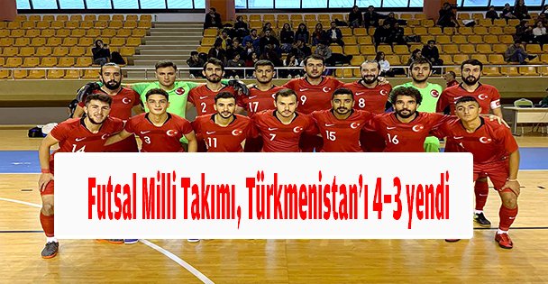 Futsal Milli Takımı, hazırlık maçında Türkmenistan'ı 4-3 yendi