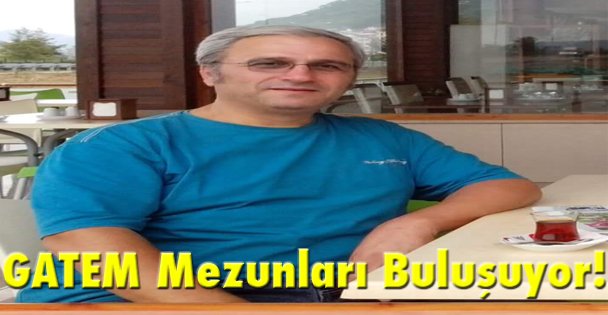 GATEM Mezunları buluşuyor!