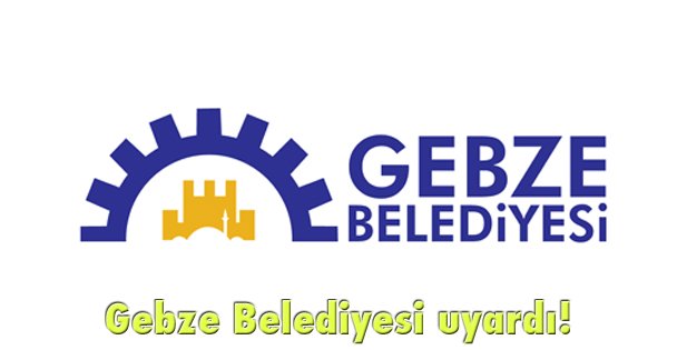 Gebze Belediyesi uyardı!