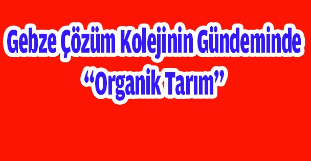 Gebze Çözüm Kolejinin Gündeminde 'Organik Tarım”