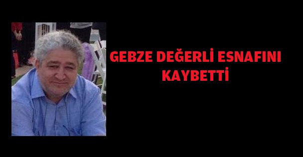 Gebze değerli esnafını kaybetti !