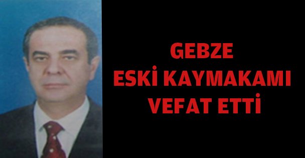 Gebze eski kaymakamı vefat etti