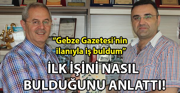 'Gebze Gazetesi'nin ilanıyla iş buldum”